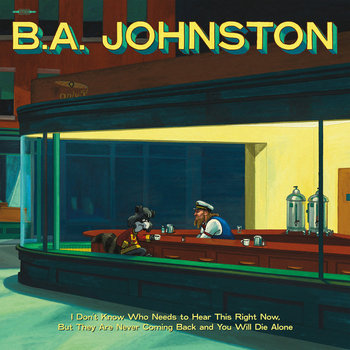 B.A. Johnston/I Don't Know Who Needs to Hear This Right Now, But They Are Never Coming Back [LP]